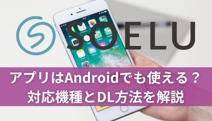 SOELU(ソエル)アプリはAndroidでも使える?対応機種とDL方法を解説