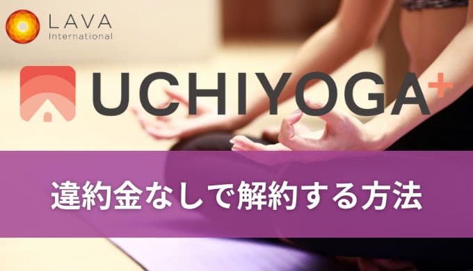 LAVAうちヨガ+解約方法!違約金なしで失敗せず解約する手順